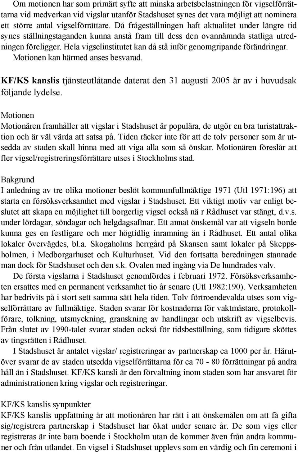 Hela vigselinstitutet kan då stå inför genomgripande förändringar. Motionen kan härmed anses besvarad. KF/KS kanslis tjänsteutlåtande daterat den 31 augusti 2005 är av i huvudsak följande lydelse.