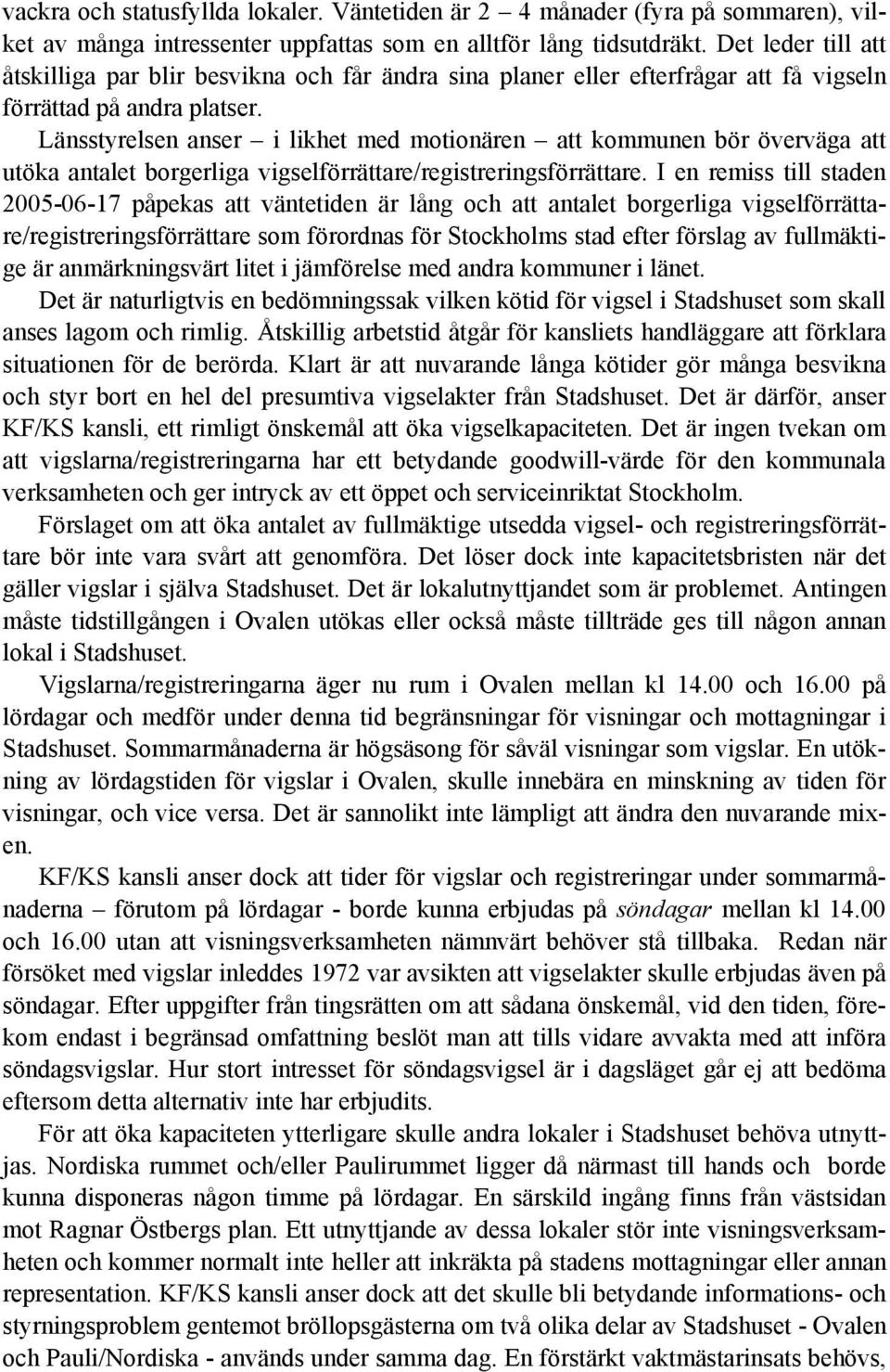 Länsstyrelsen anser i likhet med motionären att kommunen bör överväga att utöka antalet borgerliga vigselförrättare/registreringsförrättare.