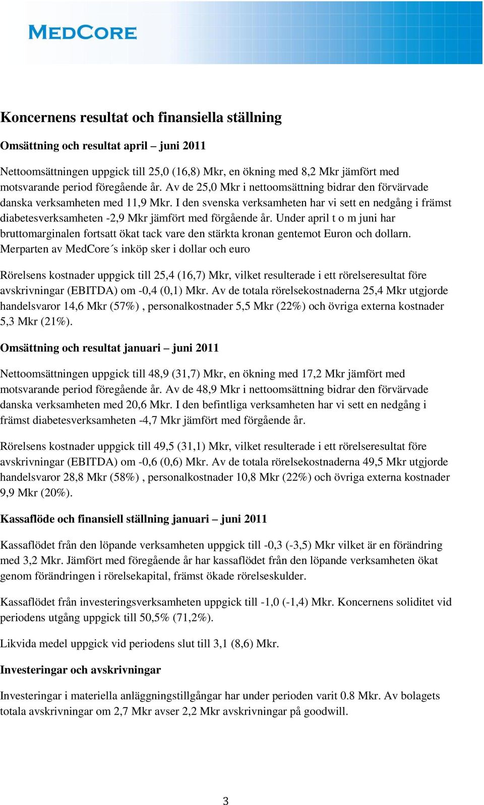 I den svenska verksamheten har vi sett en nedgång i främst diabetesverksamheten -2,9 Mkr jämfört med förgående år.