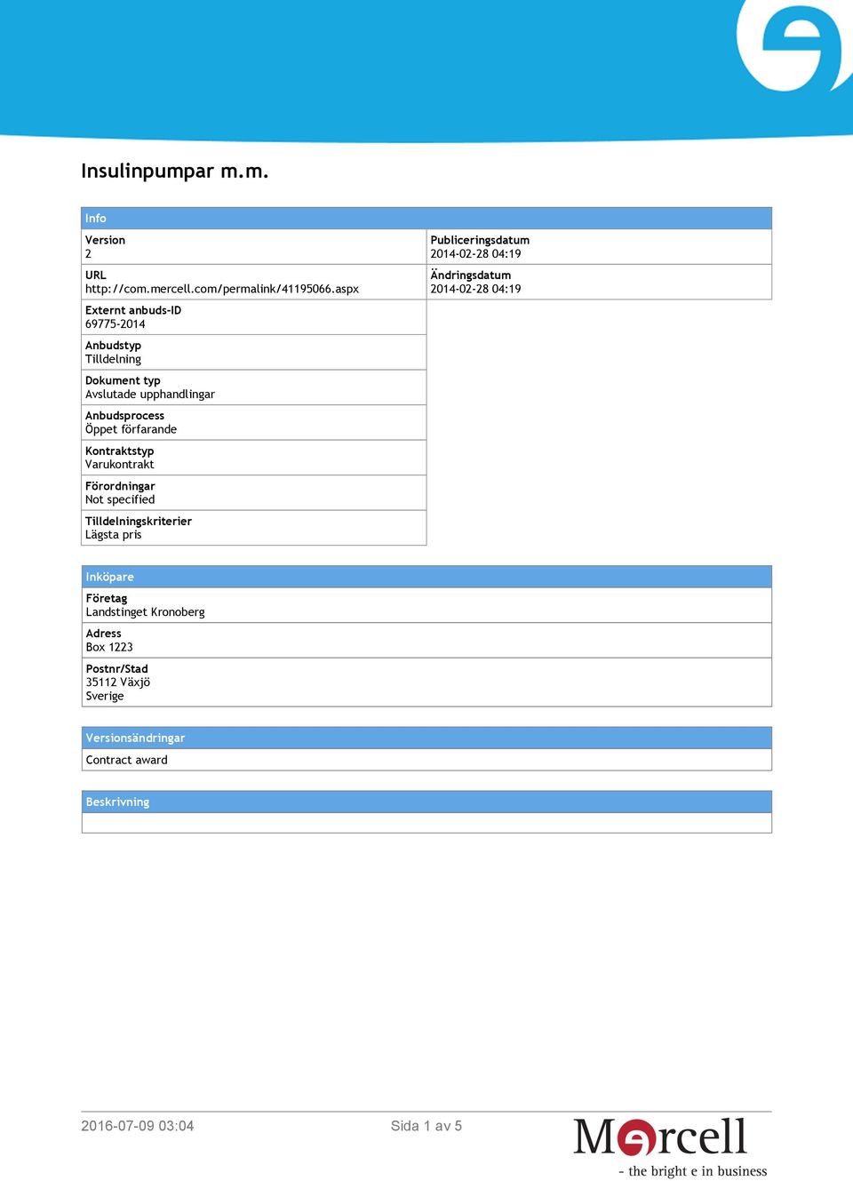 Kontraktstyp Varukontrakt Förordningar Not specified Tilldelningskriterier Lägsta pris Publiceringsdatum 2014-02-28 04:19