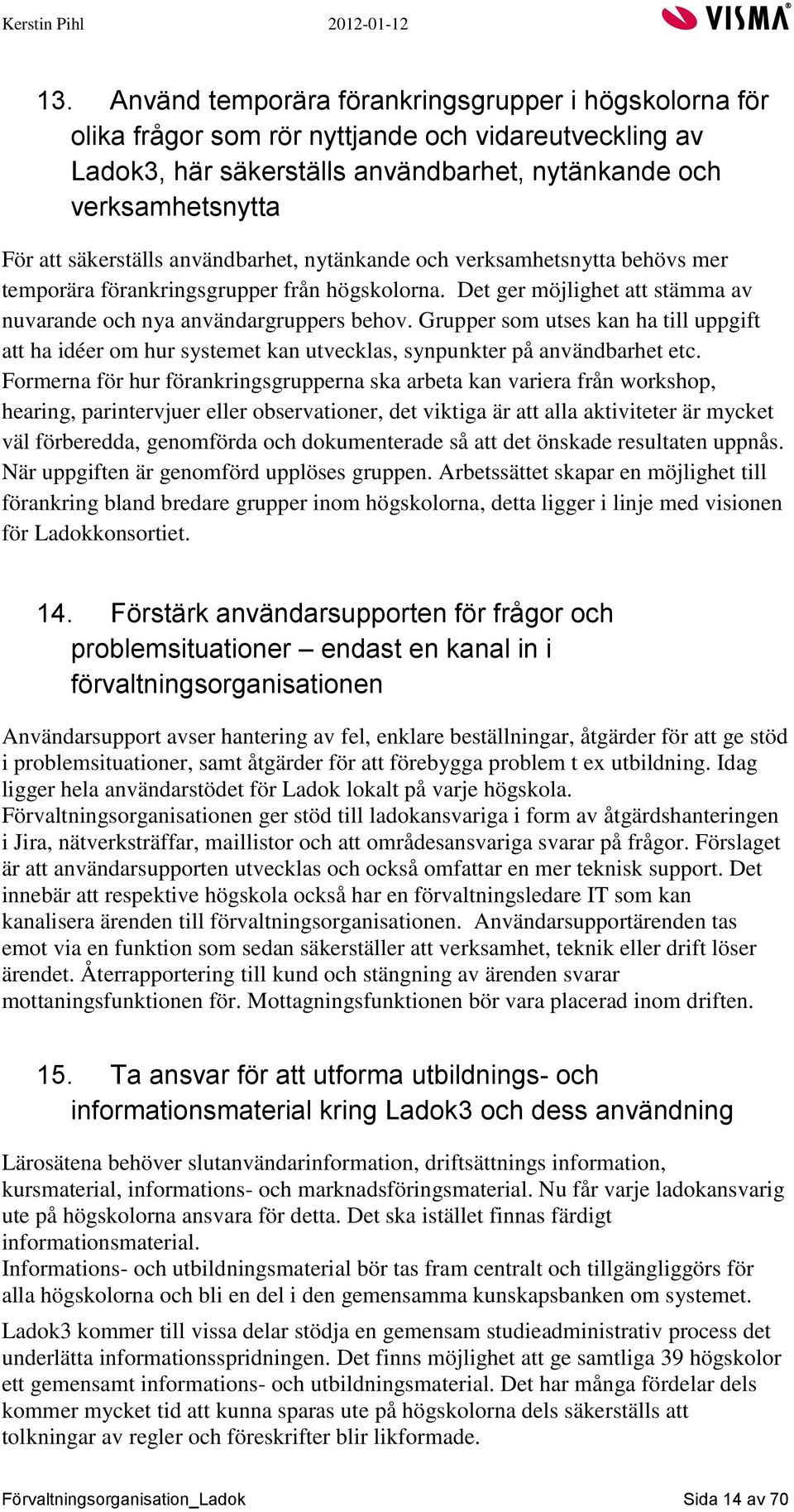 Grupper som utses kan ha till uppgift att ha idéer om hur systemet kan utvecklas, synpunkter på användbarhet etc.