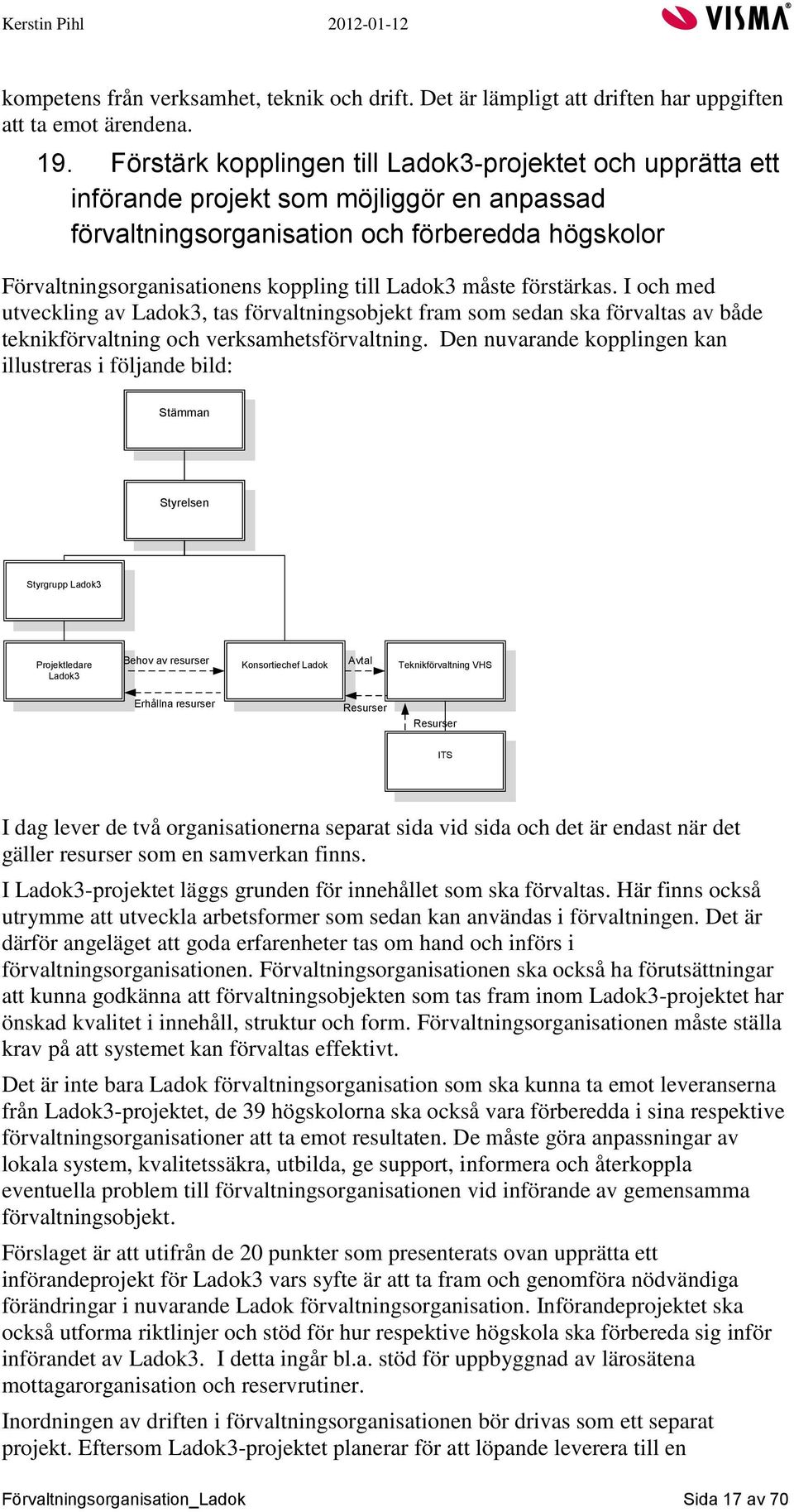 Ladok3 måste förstärkas. I och med utveckling av Ladok3, tas förvaltningsobjekt fram som sedan ska förvaltas av både teknikförvaltning och verksamhetsförvaltning.