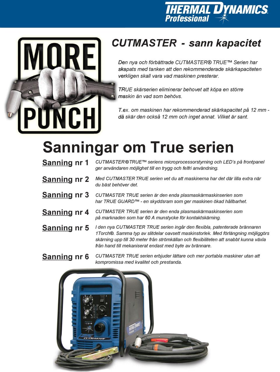 Sanning nr 2 CUTMASTER TRUE seriens microprocessorstyrning och LED s på frontpanel ger användaren möjlighet till en trygg och felfri användning.