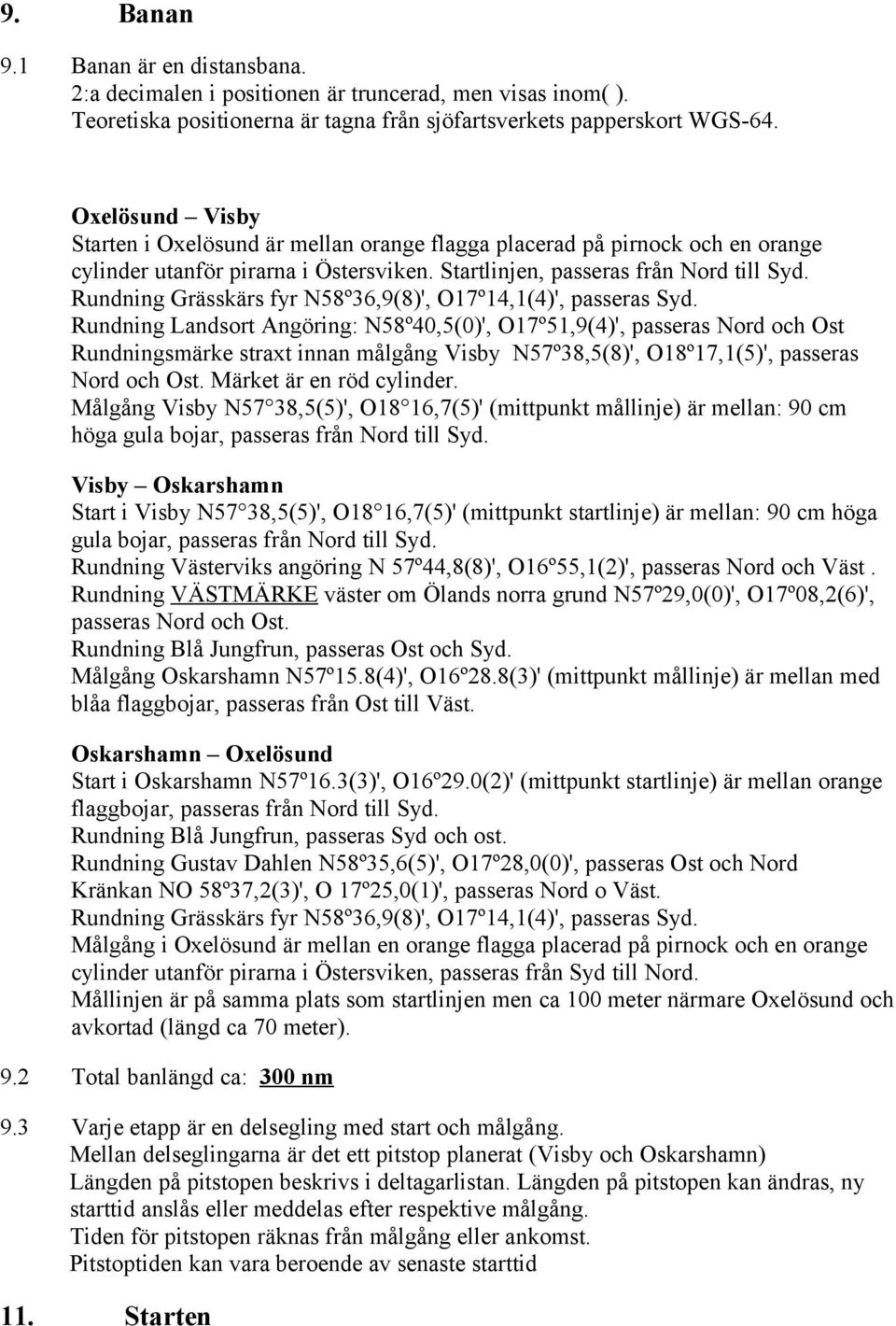 Rundning Grässkärs fyr N58º36,9(8)', O17º14,1(4)', passeras Syd.