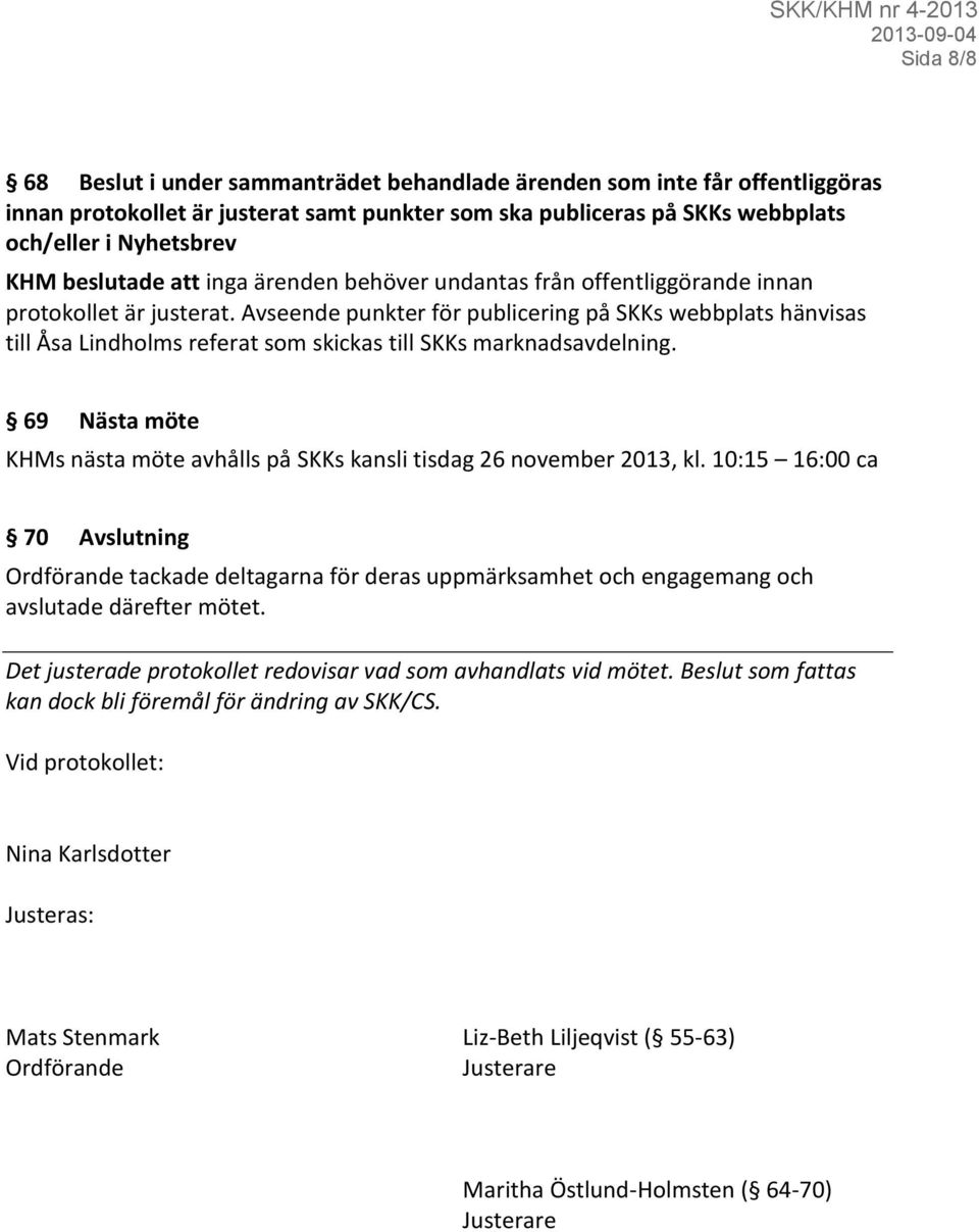 Avseende punkter för publicering på SKKs webbplats hänvisas till Åsa Lindholms referat som skickas till SKKs marknadsavdelning.