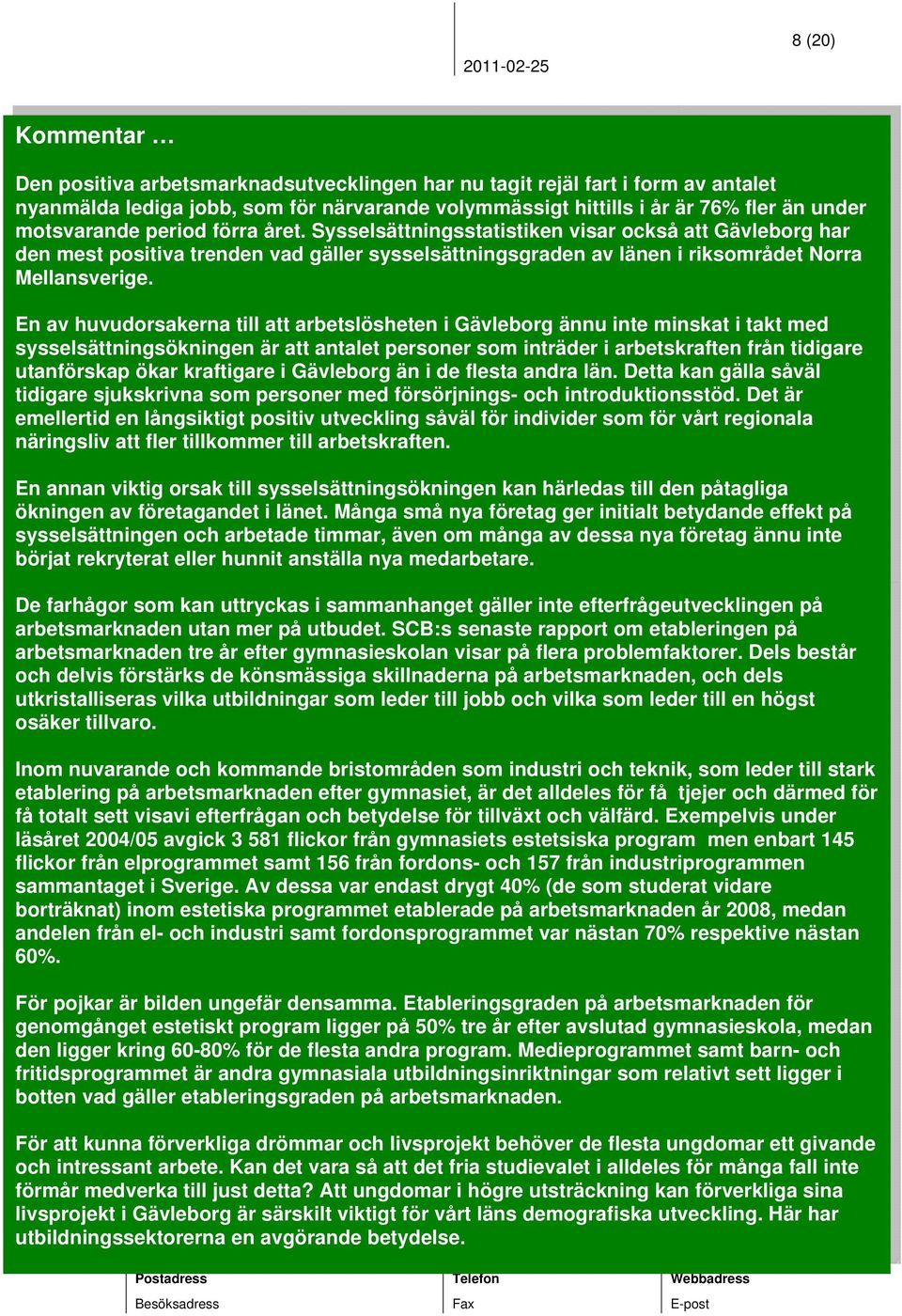 En av huvudorsakerna till att arbetslösheten i Gävleborg ännu inte minskat i takt med sysselsättningsökningen är att antalet personer som inträder i arbetskraften från tidigare utanförskap ökar