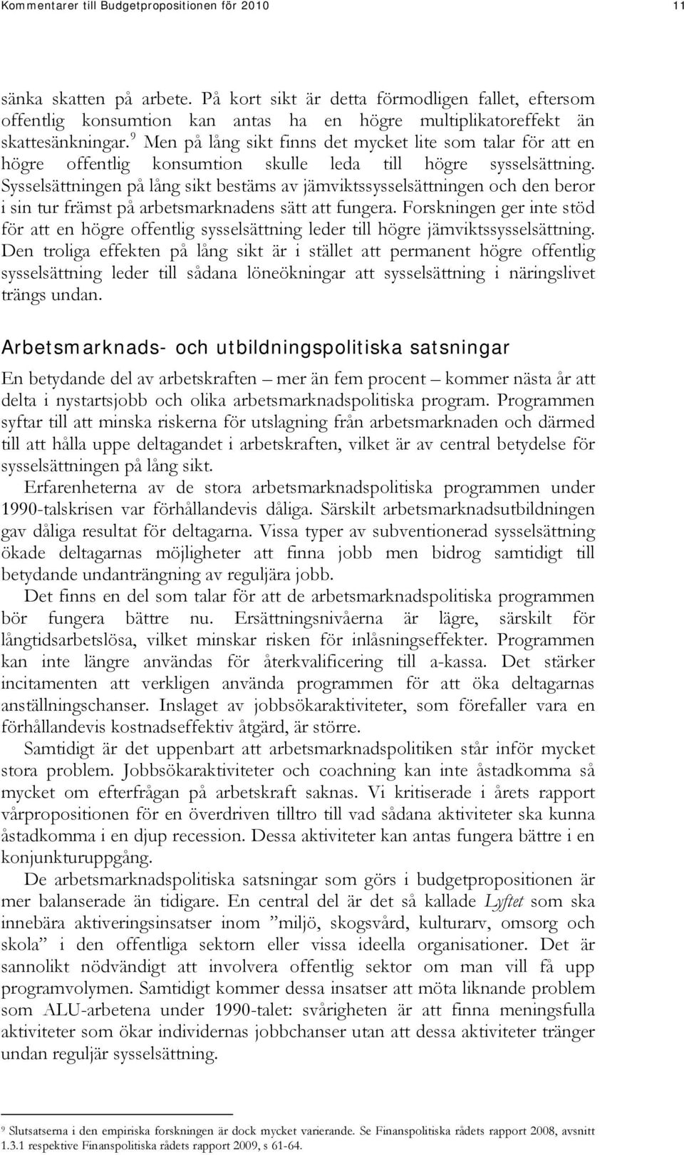 9 Men på lång sikt finns det mycket lite som talar för att en högre offentlig konsumtion skulle leda till högre sysselsättning.