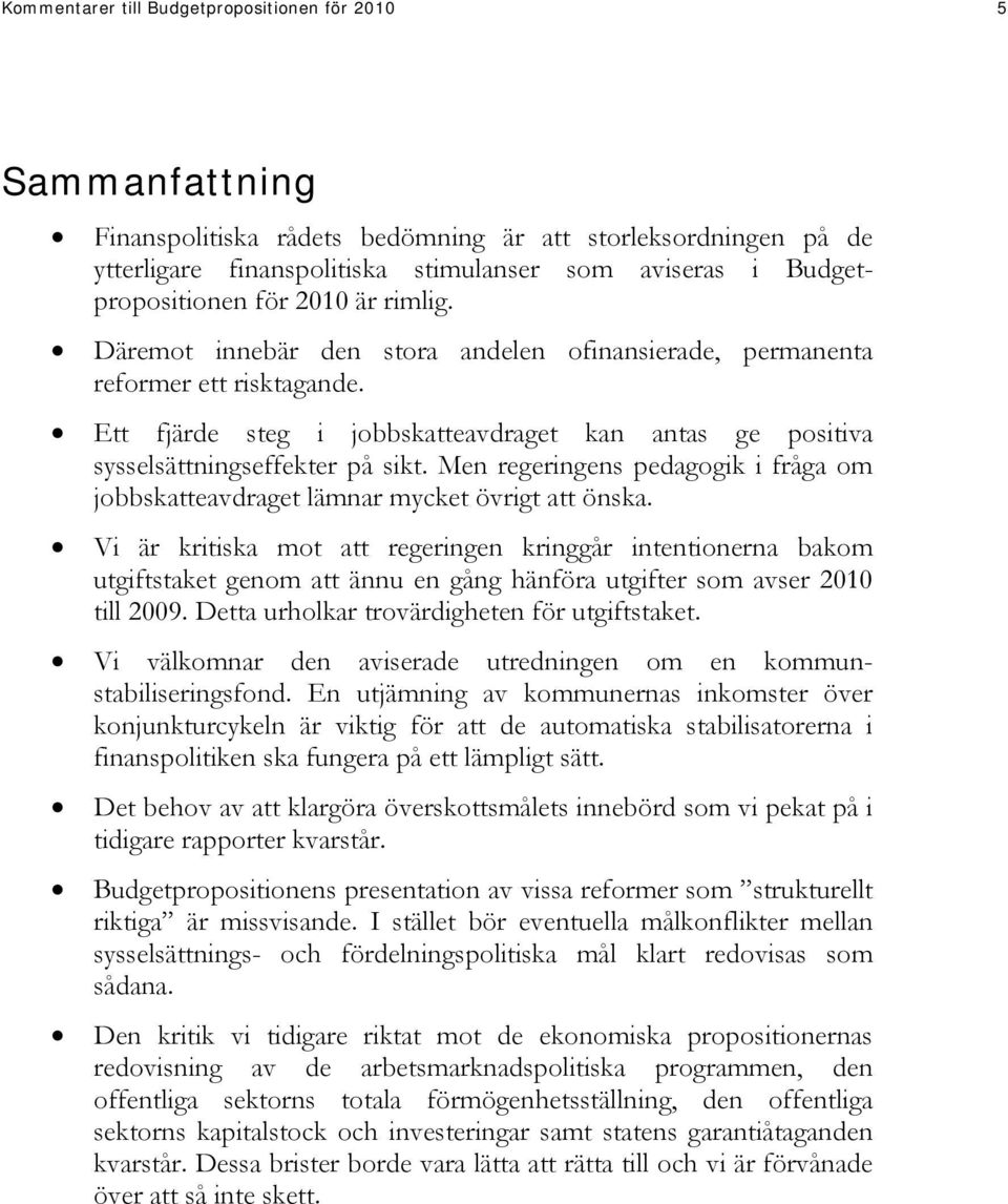 Ett fjärde steg i jobbskatteavdraget kan antas ge positiva sysselsättningseffekter på sikt. Men regeringens pedagogik i fråga om jobbskatteavdraget lämnar mycket övrigt att önska.