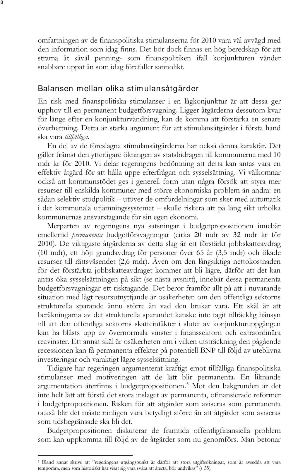 Balansen mellan olika stimulansåtgärder En risk med finanspolitiska stimulanser i en lågkonjunktur är att dessa ger upphov till en permanent budgetförsvagning.