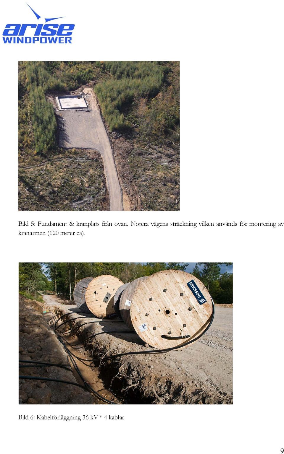 för montering av kranarmen (120 meter ca).