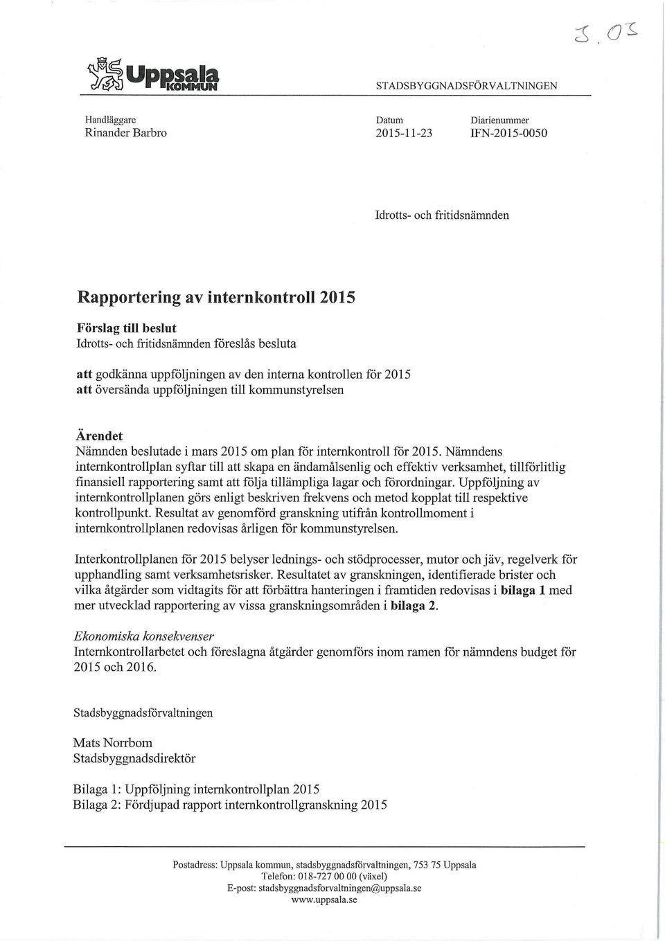 och fritidsnämnden föreslås besluta att godkänna uppföljningen av den interna kontrollen för 2015 att översända uppföljningen till kommunstyrelsen Ärendet Nämnden beslutade i mars 2015 om plan för