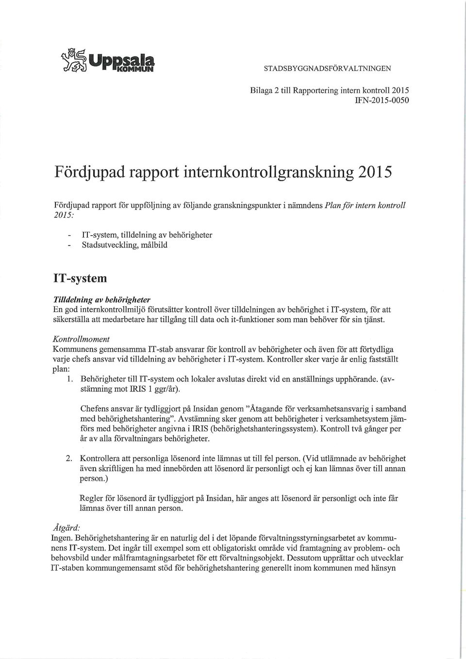 förutsätter kontroll över tilldelningen av behörighet i IT-system, för att säkerställa att medarbetare har tillgång till data och it-funktioner som man behöver för sin tjänst.