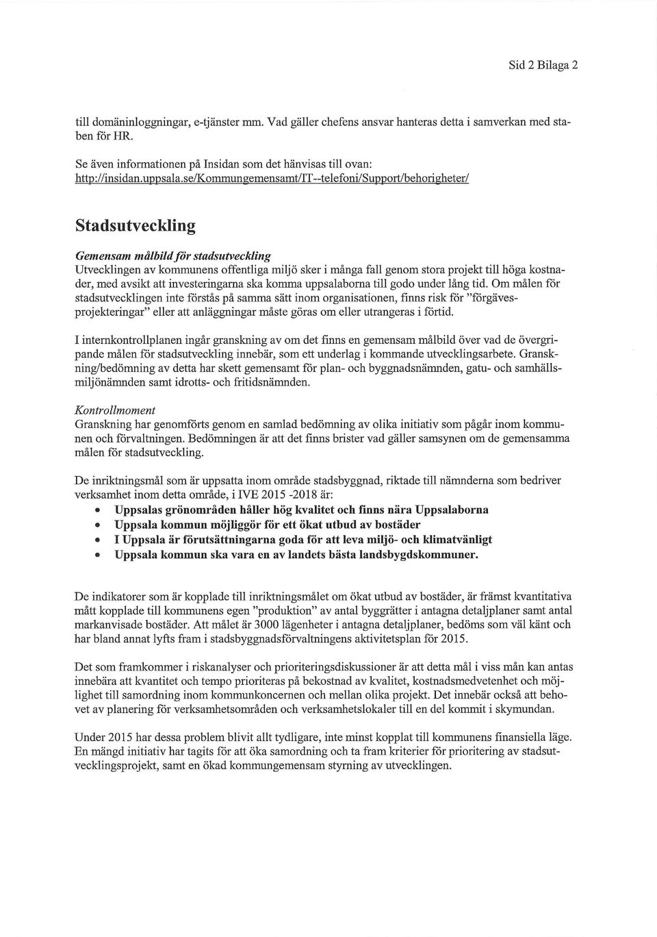 se/kommungemensamt/it--telefoni/support/behorigheter/ Stadsutveckling Gemensam målbild för stadsutveckling Utvecklingen av kommunens offentliga miljö sker i många fall genom stora projekt till höga