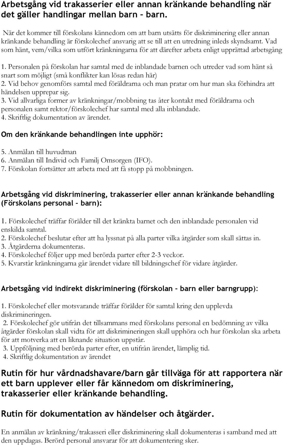 Vad som hänt, vem/vilka som utfört kränkningarna för att därefter arbeta enligt upprättad arbetsgång 1.