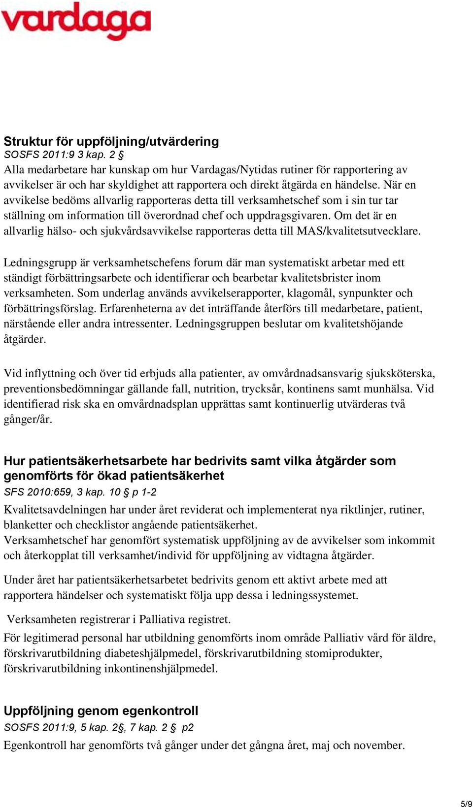 När en avvikelse bedöms allvarlig rapporteras detta till verksamhetschef som i sin tur tar ställning om information till överordnad chef och uppdragsgivaren.