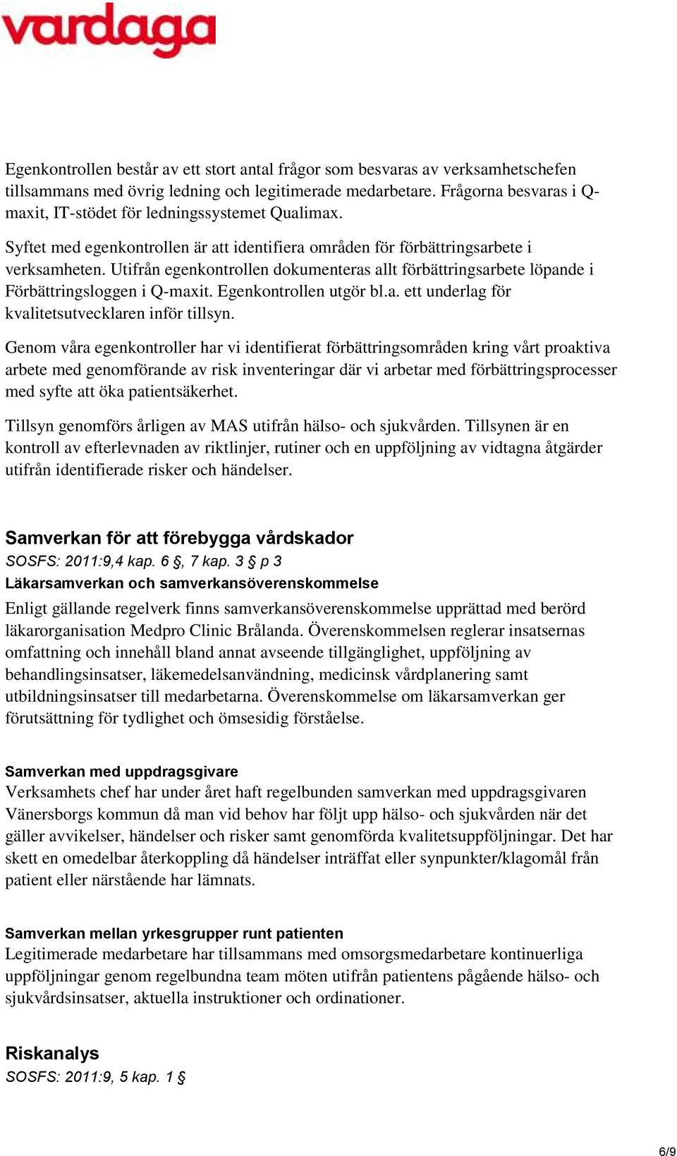 Utifrån egenkontrollen dokumenteras allt förbättringsarbete löpande i Förbättringsloggen i Q-maxit. Egenkontrollen utgör bl.a. ett underlag för kvalitetsutvecklaren inför tillsyn.