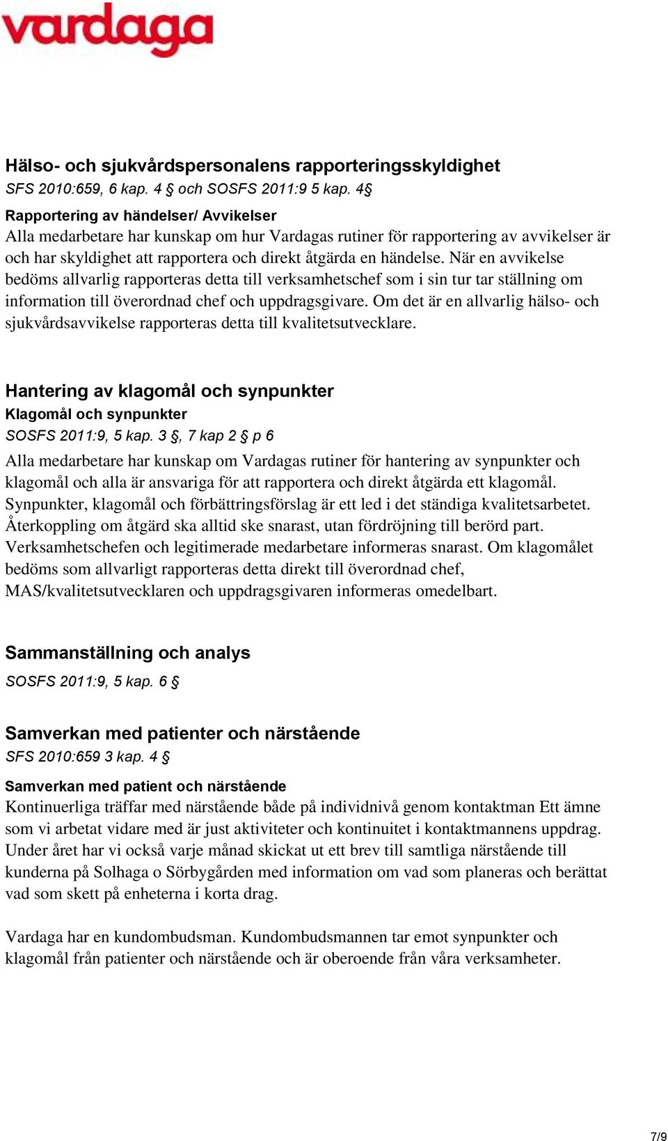 När en avvikelse bedöms allvarlig rapporteras detta till verksamhetschef som i sin tur tar ställning om information till överordnad chef och uppdragsgivare.