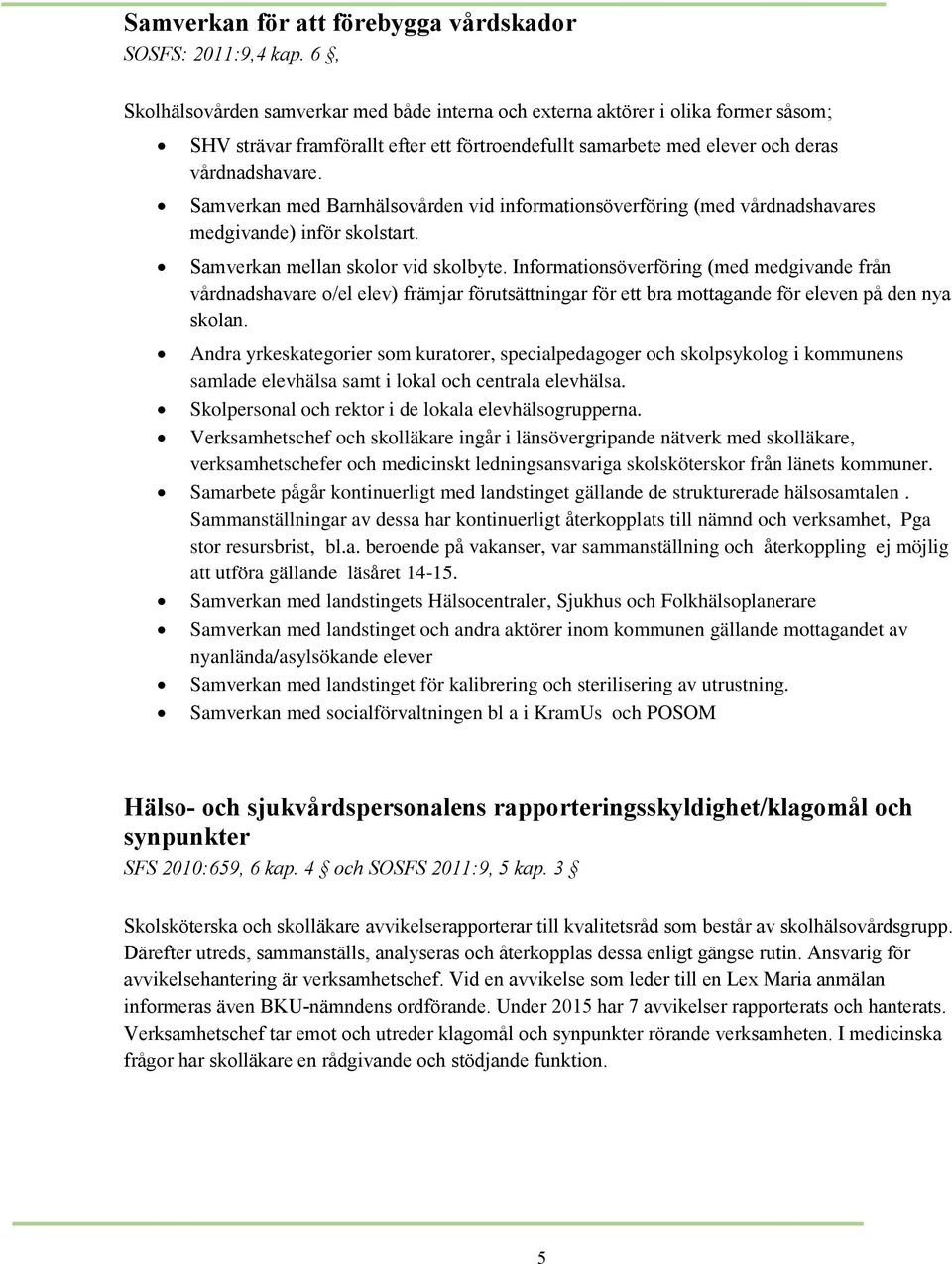 Samverkan med Barnhälsovården vid informationsöverföring (med vårdnadshavares medgivande) inför skolstart. Samverkan mellan skolor vid skolbyte.