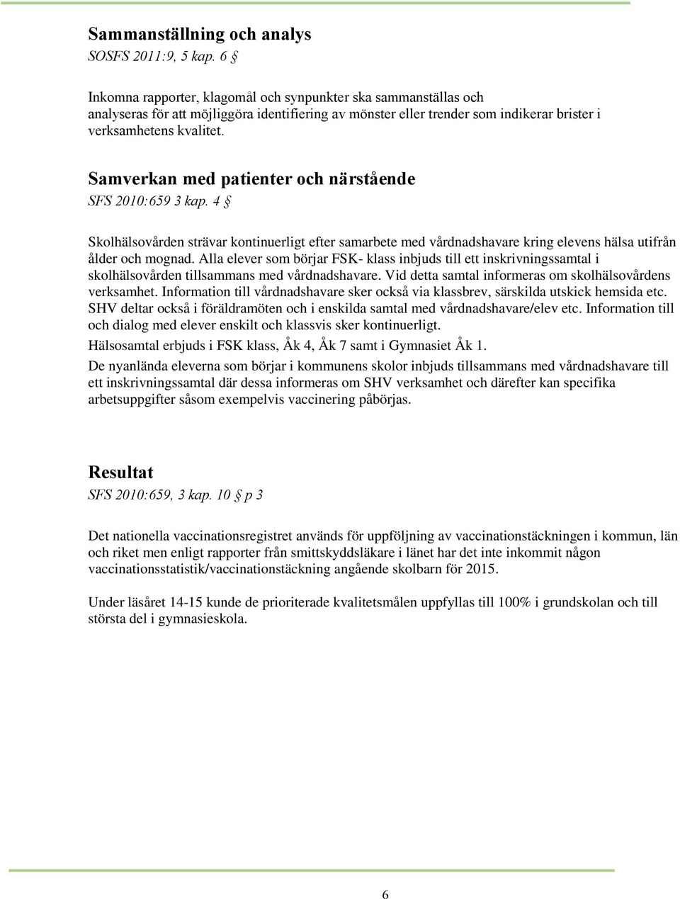 Samverkan med patienter och närstående SFS 2010:659 3 kap. 4 Skolhälsovården strävar kontinuerligt efter samarbete med vårdnadshavare kring elevens hälsa utifrån ålder och mognad.