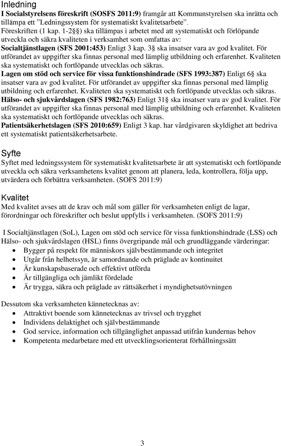 3 ska insatser vara av god kvalitet. För utförandet av uppgifter ska finnas personal med lämplig utbildning och erfarenhet. Kvaliteten ska systematiskt och fortlöpande utvecklas och säkras.