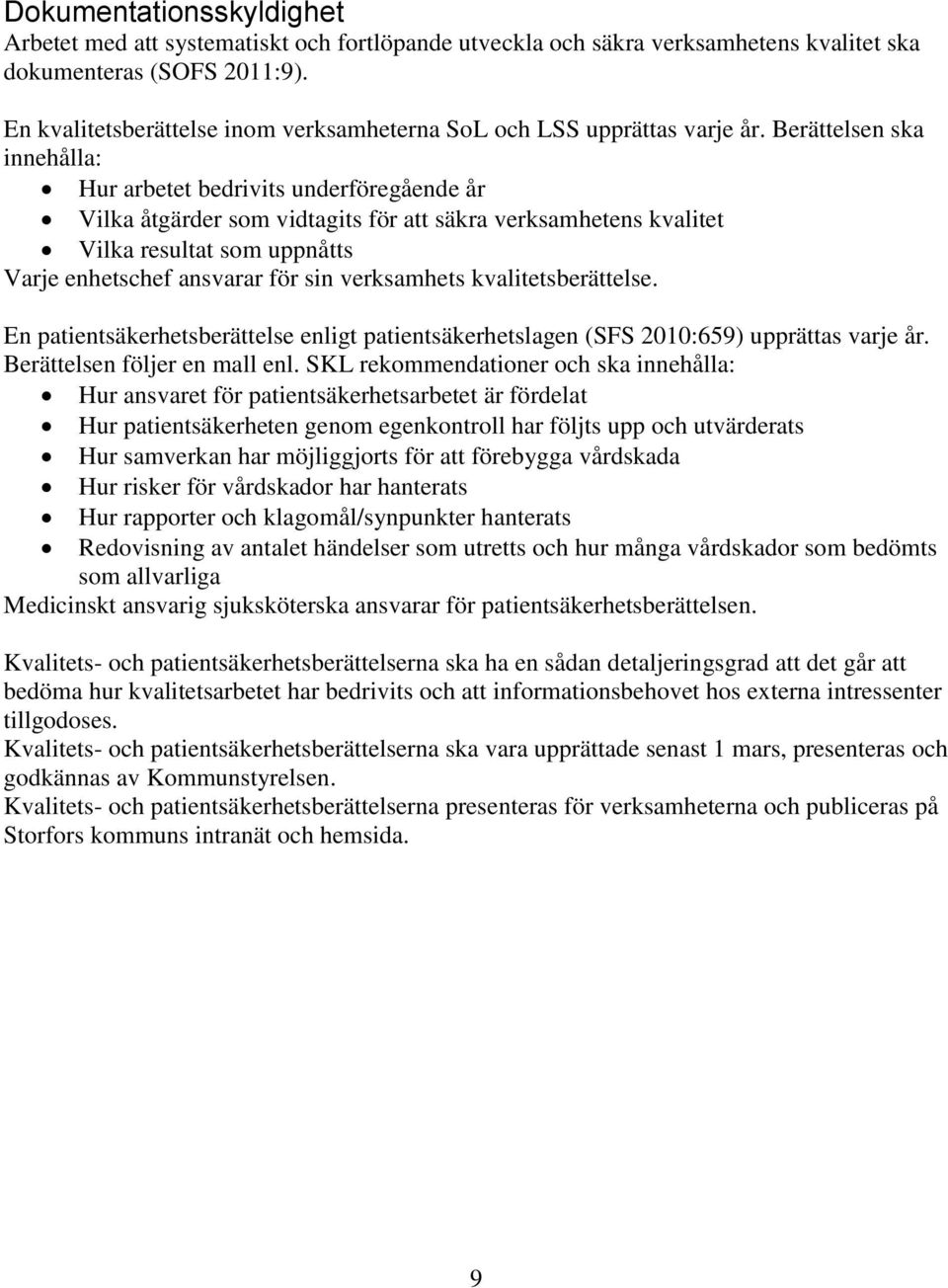 Berättelsen ska innehålla: Hur arbetet bedrivits underföregående år Vilka åtgärder som vidtagits för att säkra verksamhetens kvalitet Vilka resultat som uppnåtts Varje enhetschef ansvarar för sin