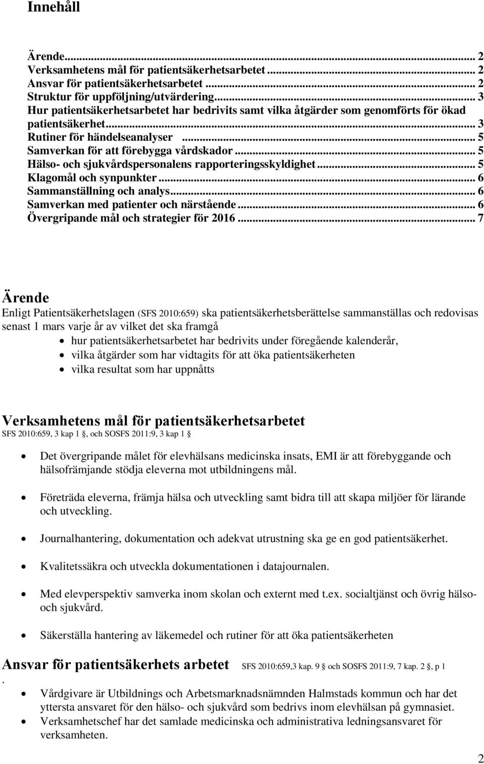 .. 5 Hälso- och sjukvårdspersonalens rapporteringsskyldighet... 5 Klagomål och synpunkter... 6 Sammanställning och analys... 6 Samverkan med patienter och närstående.