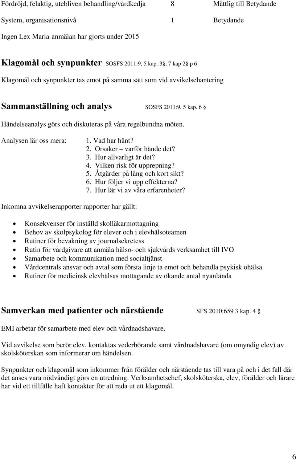 6 Händelseanalys görs och diskuteras på våra regelbundna möten. Analysen lär oss mera: 1. Vad har hänt? 2. Orsaker varför hände det? 3. Hur allvarligt är det? 4. Vilken risk för upprepning? 5.