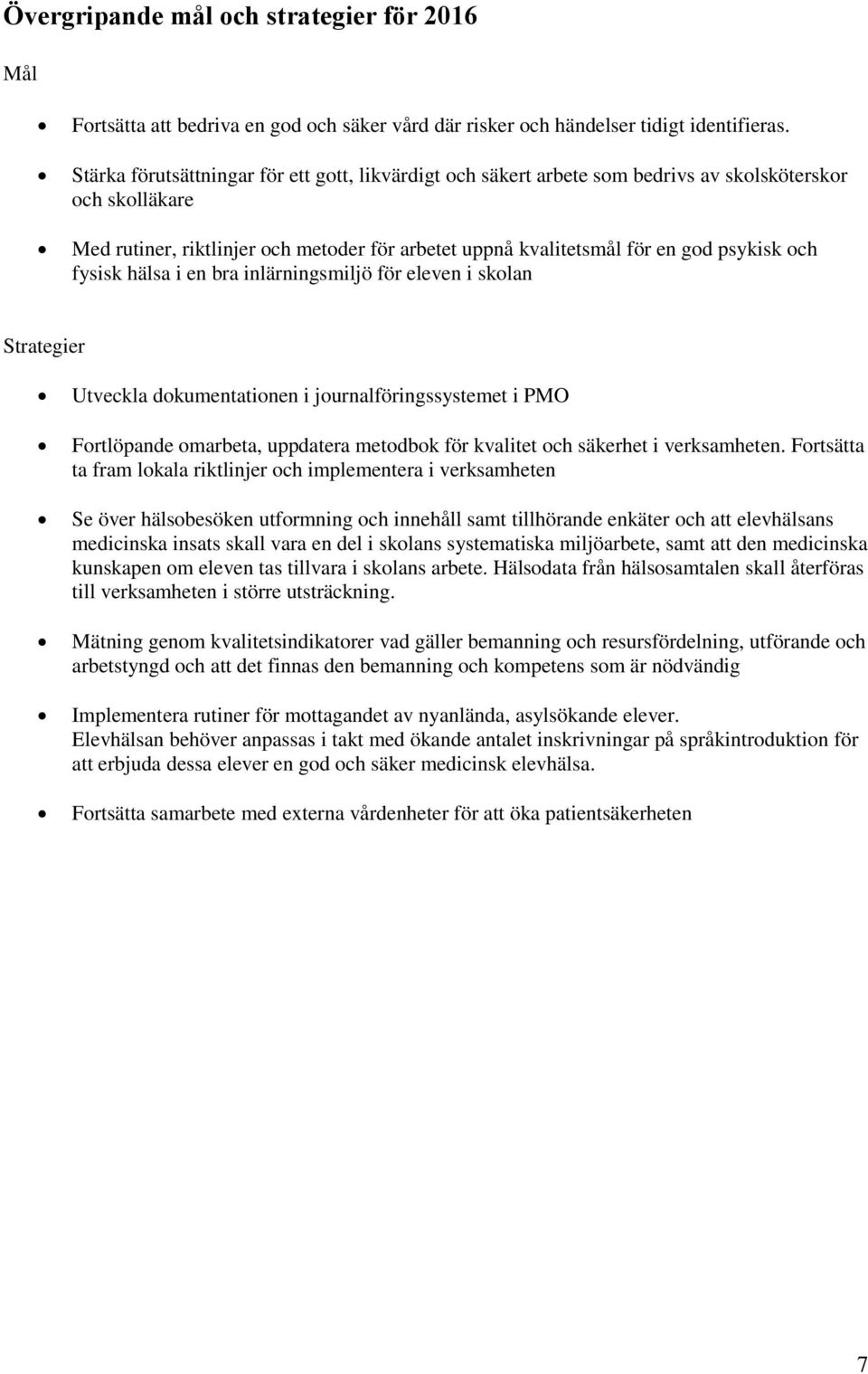 och fysisk hälsa i en bra inlärningsmiljö för eleven i skolan Strategier Utveckla dokumentationen i journalföringssystemet i PMO Fortlöpande omarbeta, uppdatera metodbok för kvalitet och säkerhet i