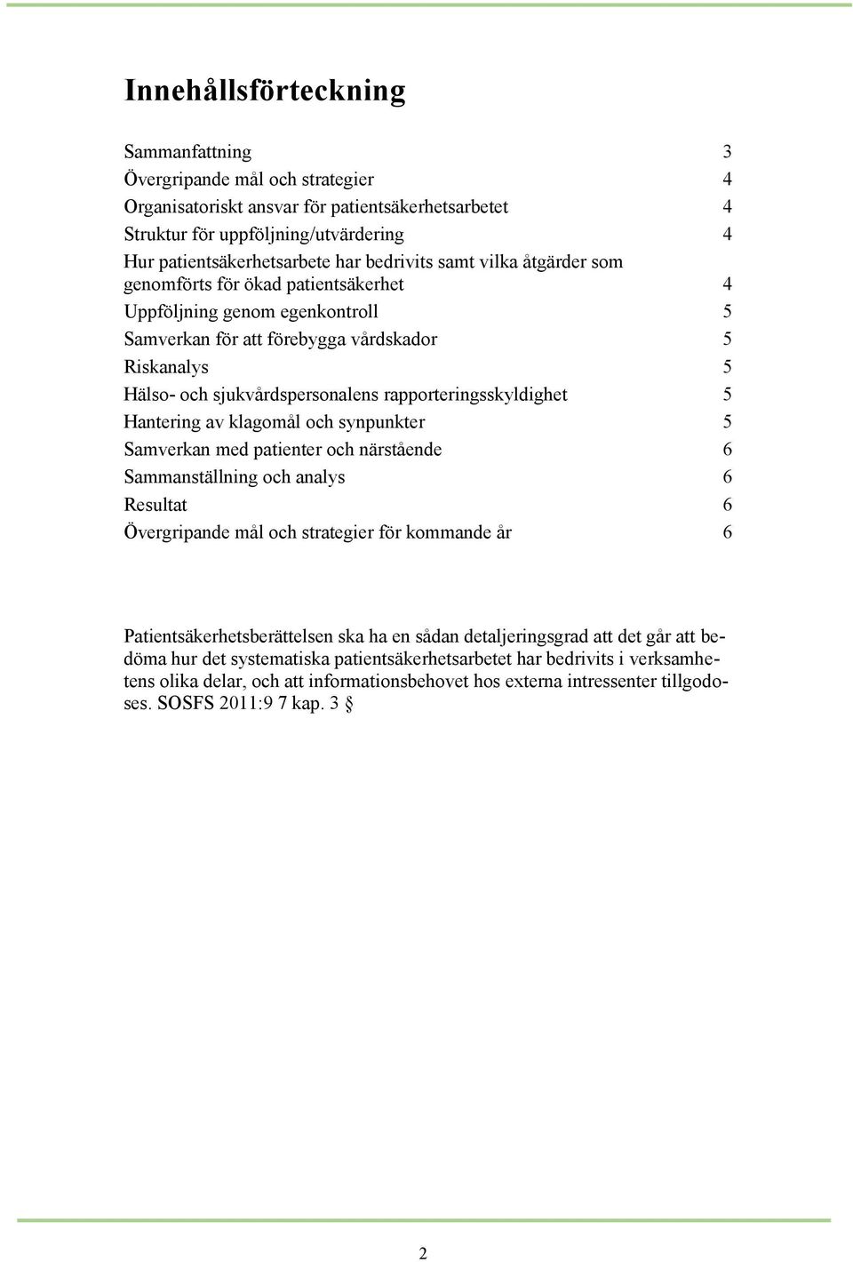 rapporteringsskyldighet 5 Hantering av klagomål och synpunkter 5 Samverkan med patienter och närstående 6 Sammanställning och analys 6 Resultat 6 Övergripande mål och strategier för kommande år 6