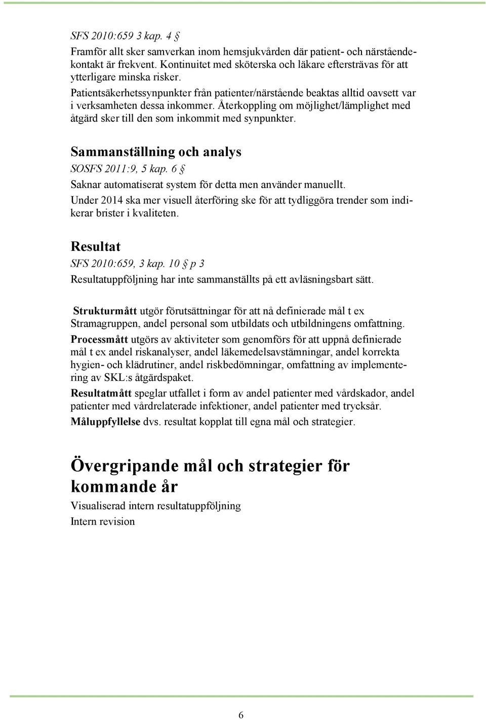 Återkoppling om möjlighet/lämplighet med åtgärd sker till den som inkommit med synpunkter. Sammanställning och analys SOSFS 2011:9, 5 kap.