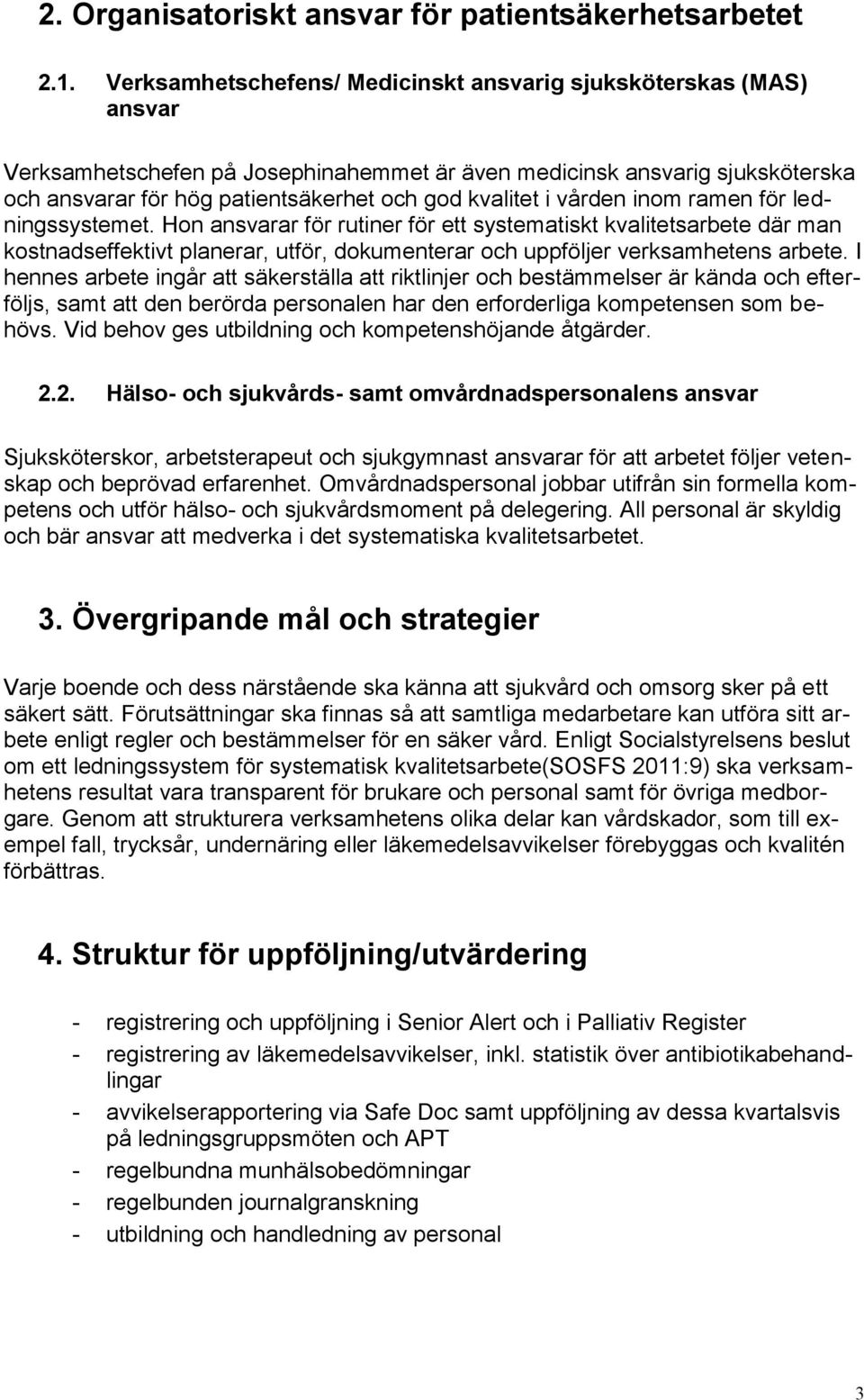 i vården inom ramen för ledningssystemet. Hon ansvarar för rutiner för ett systematiskt kvalitetsarbete där man kostnadseffektivt planerar, utför, dokumenterar och uppföljer verksamhetens arbete.