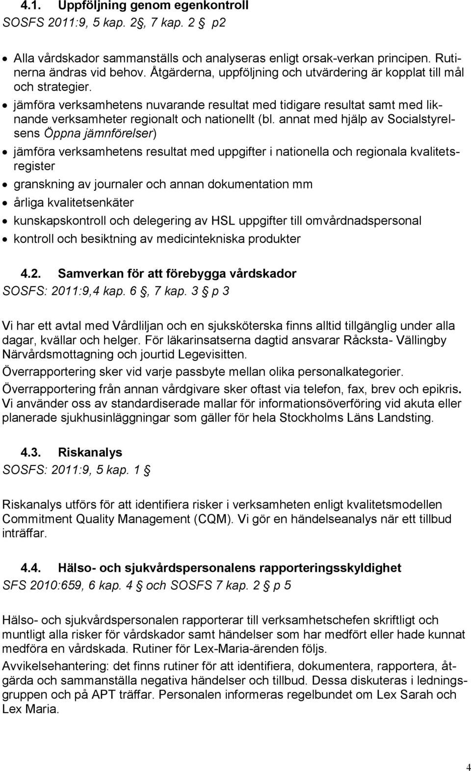 annat med hjälp av Socialstyrelsens Öppna jämnförelser) jämföra verksamhetens resultat med uppgifter i nationella och regionala kvalitetsregister granskning av journaler och annan dokumentation mm