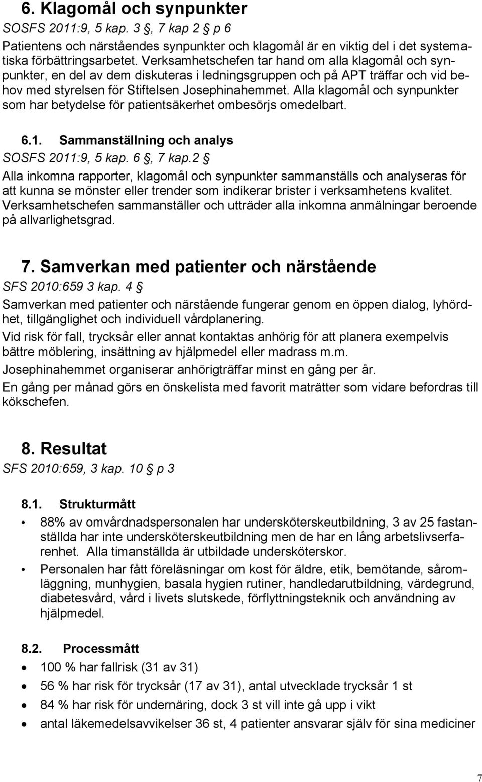 Alla klagomål och synpunkter som har betydelse för patientsäkerhet ombesörjs omedelbart. 6.1. Sammanställning och analys SOSFS 2011:9, 5 kap. 6, 7 kap.