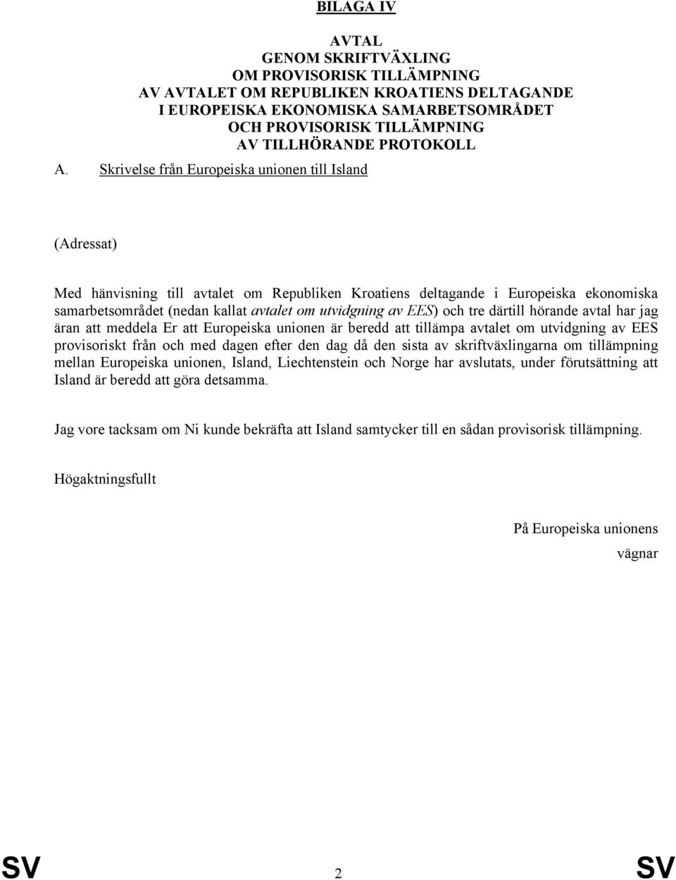 Skrivelse från Europeiska unionen till Island provisoriskt från och med dagen efter den dag då den sista av skriftväxlingarna om tillämpning mellan