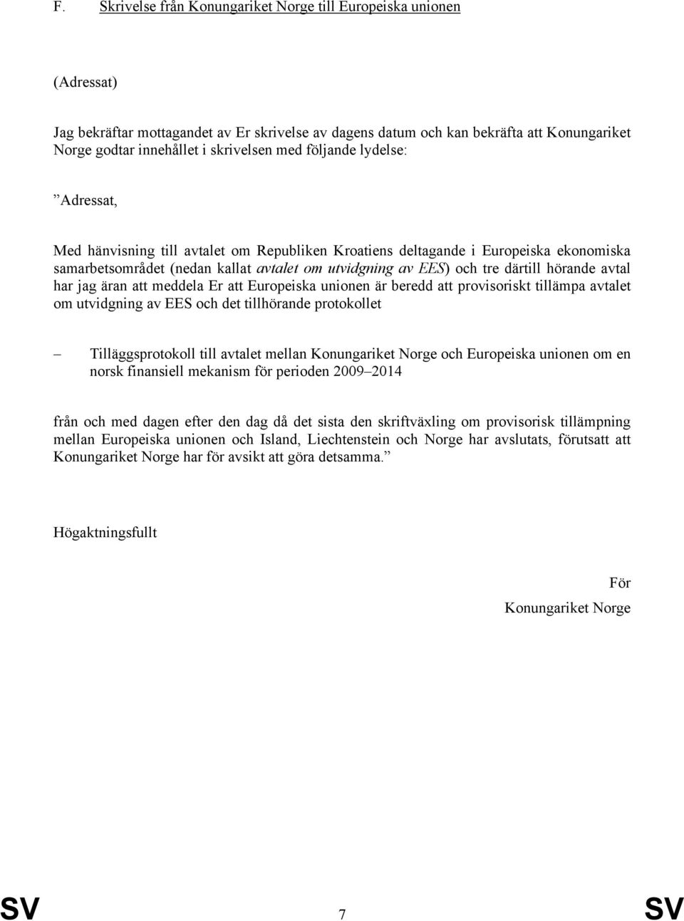 tillämpa avtalet om utvidgning av EES och det tillhörande protokollet Tilläggsprotokoll till avtalet mellan Konungariket Norge och Europeiska unionen om en norsk finansiell mekanism för perioden 2009