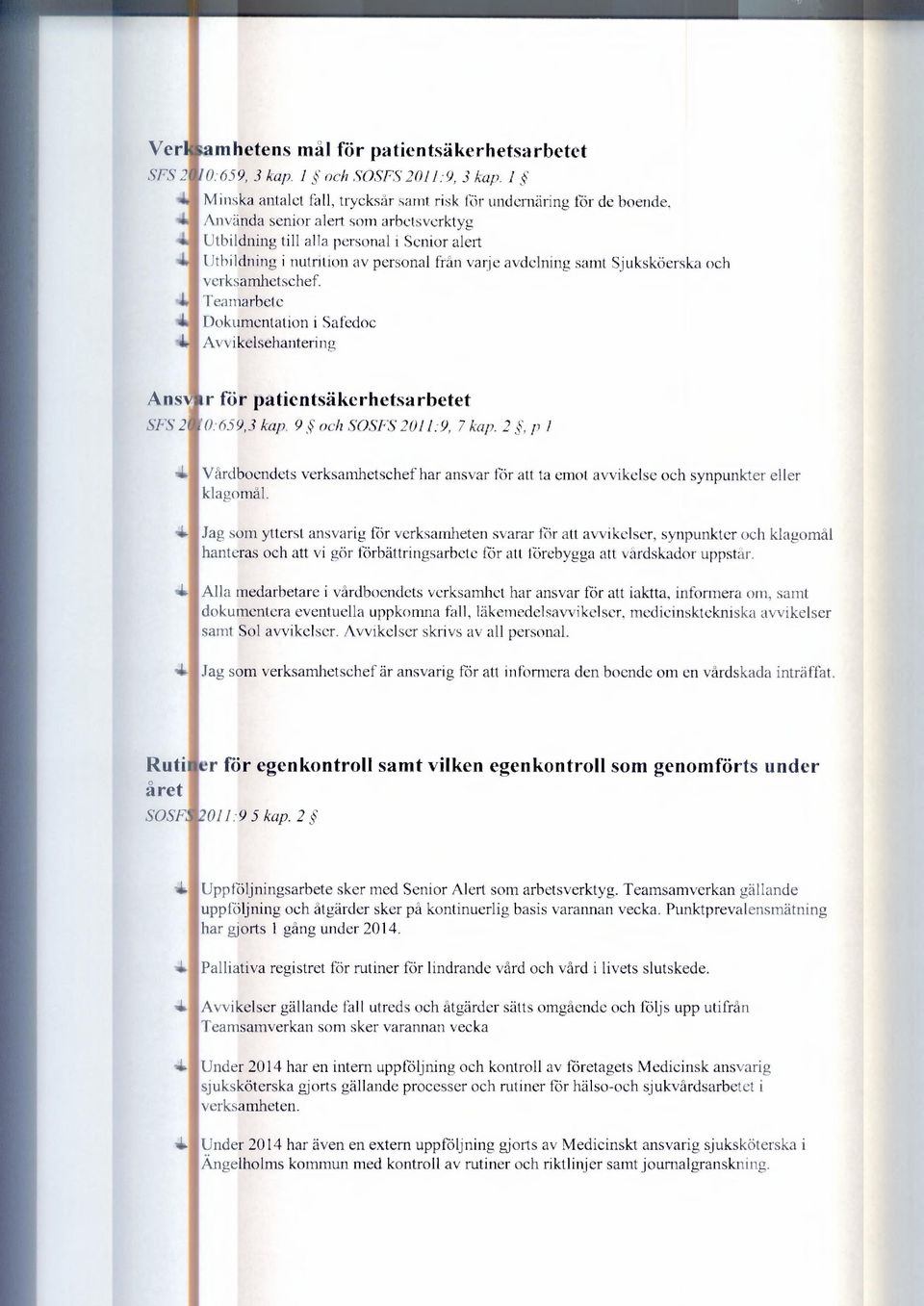 varje avdelning samt Sjuksköerska och verksamhetschef. Teamarbete Dokumentation i Safedoc Avvikelsehantering Ansv r för patientsäkerhetsarbetet SFS 2 0:659,3 kap. 9 och SOSFS 2011:9, 7 kap.