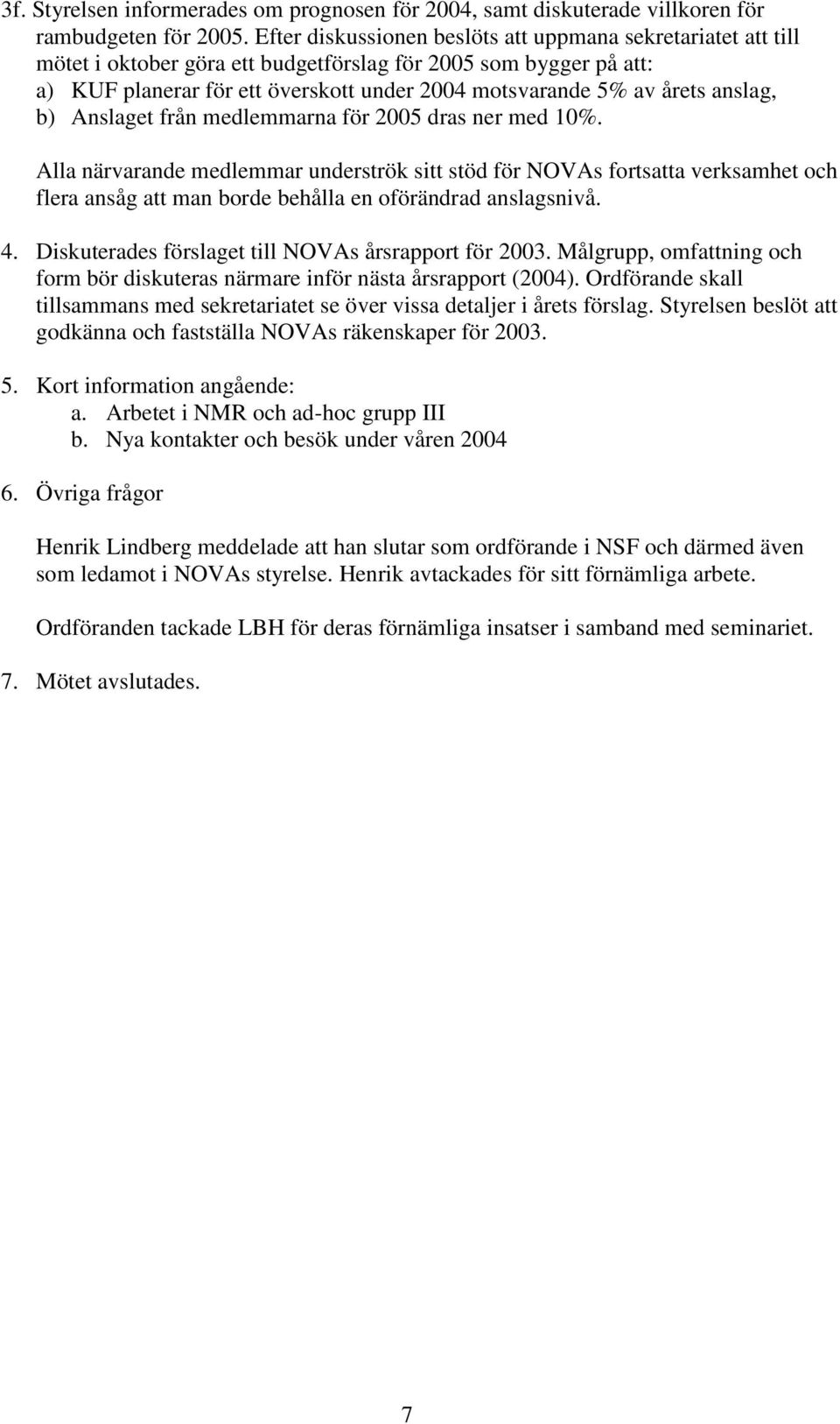 anslag, b) Anslaget från medlemmarna för 2005 dras ner med 10%.