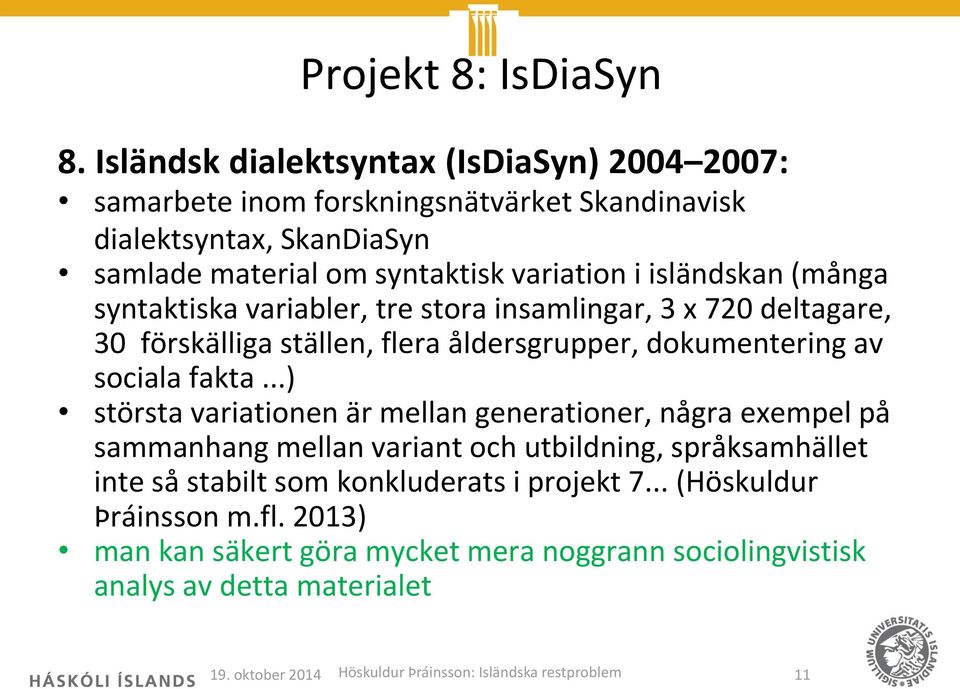 (många syntaktiska variabler, tre stora insamlingar, 3 x 720 deltagare, 30 förskälliga ställen, flera åldersgrupper, dokumentering av sociala fakta.