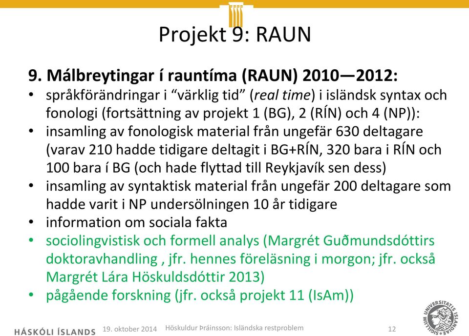 material från ungefär 630 deltagare (varav 210 hadde tidigare deltagit i BG+RÍN, 320 bara i RÍN och 100 bara í BG (och hade flyttad till Reykjavík sen dess) insamling av syntaktisk material från