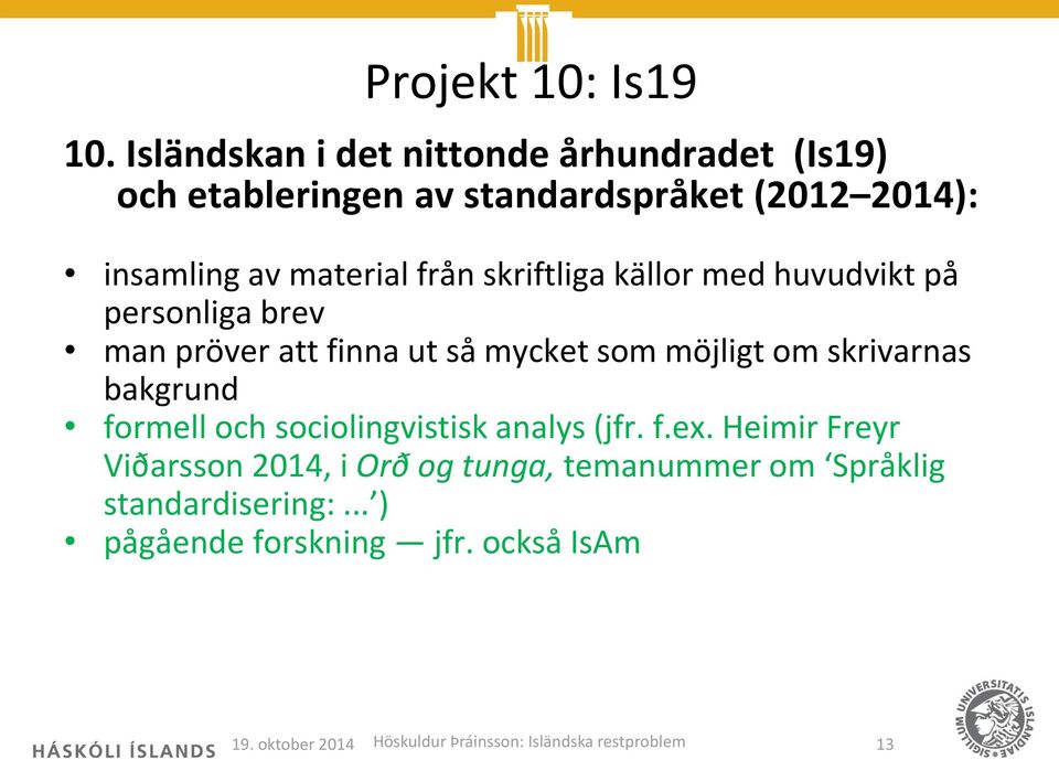 skriftliga källor med huvudvikt på personliga brev man pröver att finna ut så mycket som möjligt om skrivarnas bakgrund