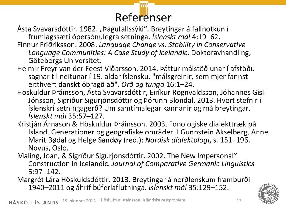 Þáttur málstöðlunar í afstöðu sagnar til neitunar í 19. aldar íslensku. "málsgreinir, sem mjer fannst eitthvert danskt óbragð að". Orð og tunga 16:1 24.