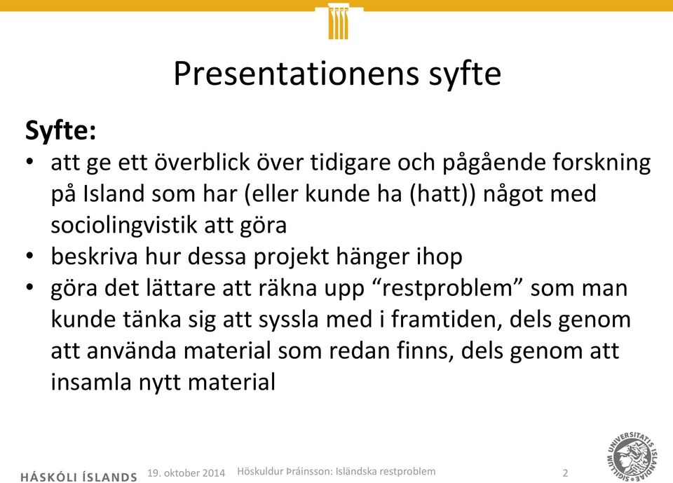 räkna upp restproblem som man kunde tänka sig att syssla med i framtiden, dels genom att använda material som