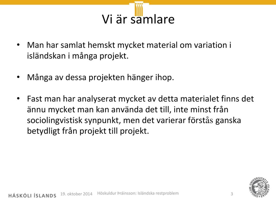 Fast man har analyserat mycket av detta materialet finns det ännu mycket man kan använda det till,