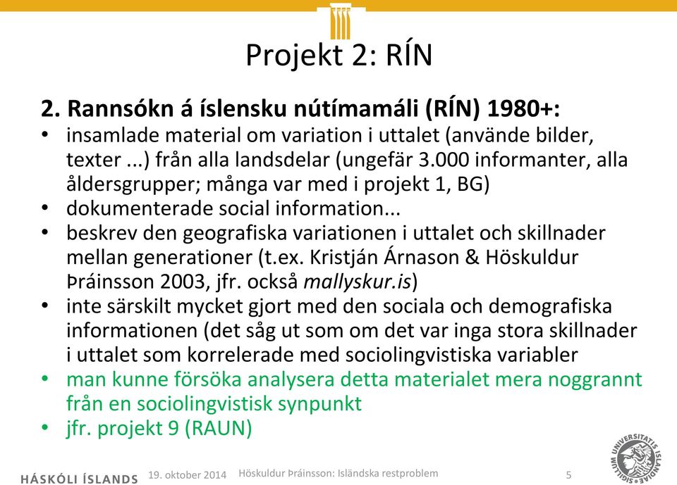 Kristján Árnason & Höskuldur Þráinsson 2003, jfr. också mallyskur.