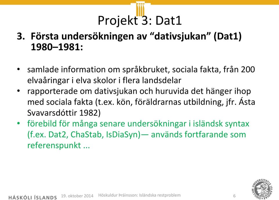 elva skolor i flera landsdelar rapporterade om dativsjukan och huruvida det hänger ihop med sociala fakta (t.ex.