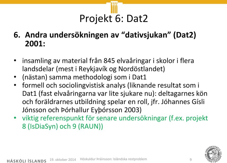 Nordöstlandet) (nästan) samma methodologi som i Dat1 formell och sociolingvistisk analys (liknande resultat som i Dat1 (fast elvaåringarna var lite