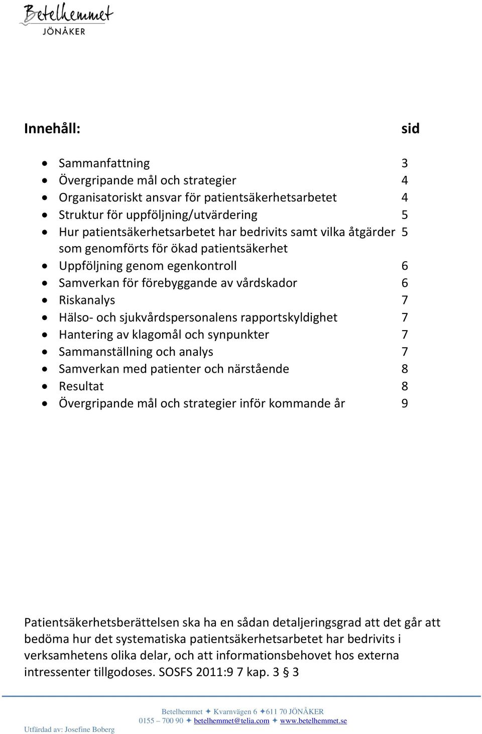 7 Hantering av klagomål och synpunkter 7 Sammanställning och analys 7 Samverkan med patienter och närstående 8 Resultat 8 Övergripande mål och strategier inför kommande år 9