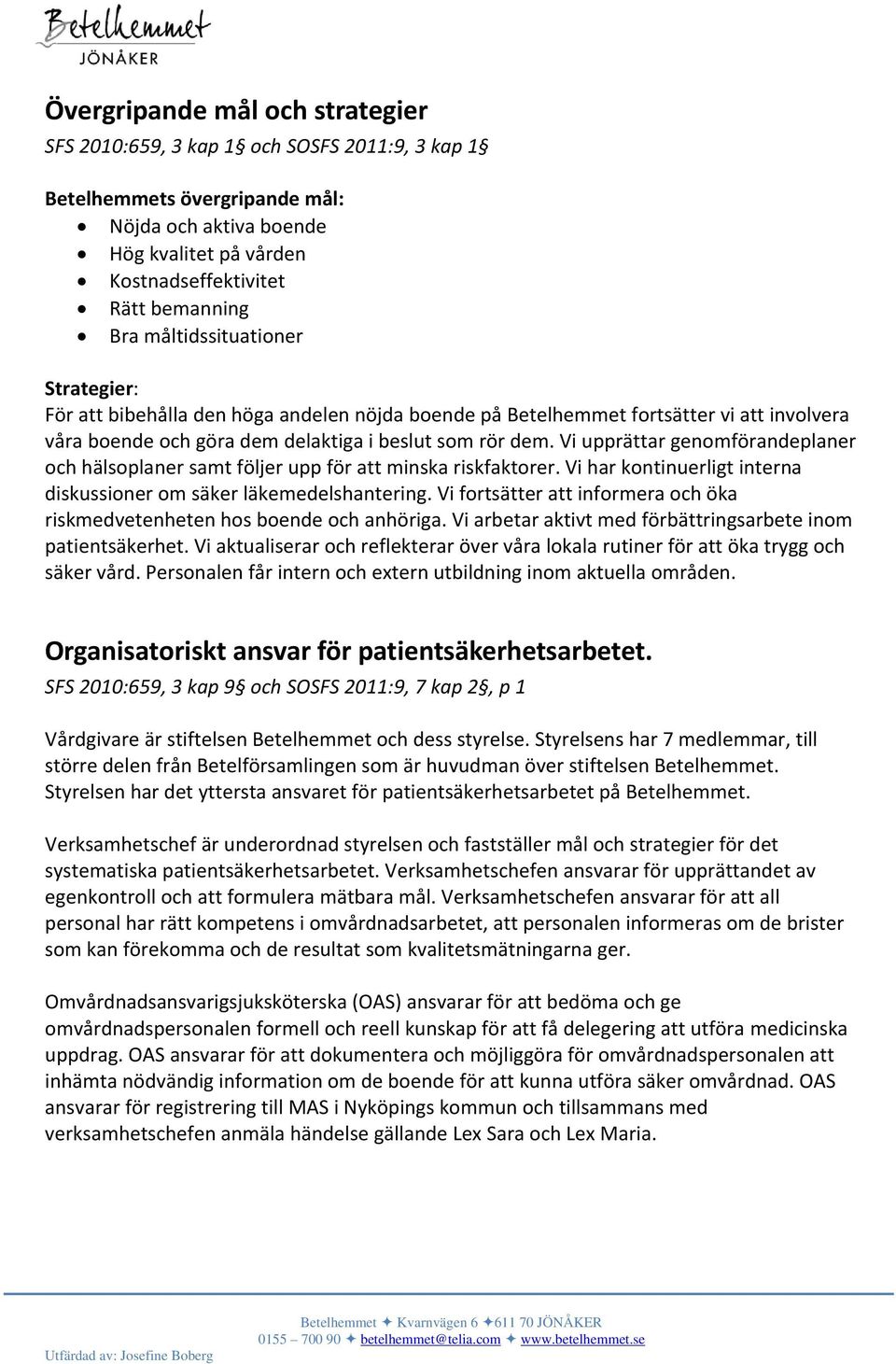 Vi upprättar genomförandeplaner och hälsoplaner samt följer upp för att minska riskfaktorer. Vi har kontinuerligt interna diskussioner om säker läkemedelshantering.