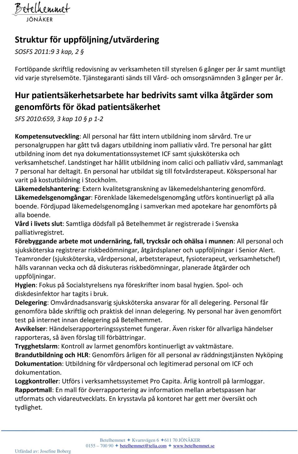 Hur patientsäkerhetsarbete har bedrivits samt vilka åtgärder som genomförts för ökad patientsäkerhet SFS 2010:659, 3 kap 10 p 1 2 Kompetensutveckling: All personal har fått intern utbildning inom