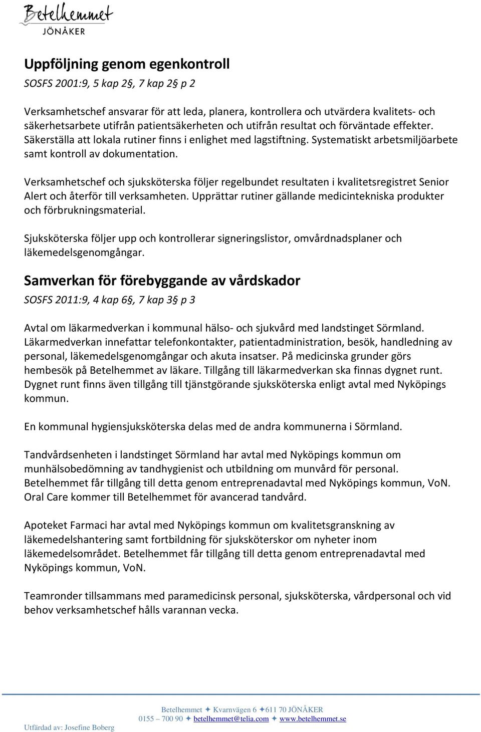 Verksamhetschef och sjuksköterska följer regelbundet resultaten i kvalitetsregistret Senior Alert och återför till verksamheten.